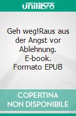 Geh weg!Raus aus der Angst vor Ablehnung. E-book. Formato EPUB ebook