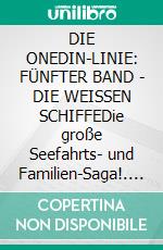 DIE ONEDIN-LINIE: FÜNFTER BAND - DIE WEISSEN SCHIFFEDie große Seefahrts- und Familien-Saga!. E-book. Formato EPUB ebook