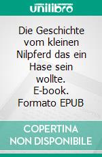 Die Geschichte vom kleinen Nilpferd das ein Hase sein wollte. E-book. Formato EPUB ebook