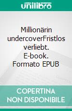 Millionärin undercoverFristlos verliebt. E-book. Formato EPUB ebook