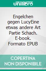 Engelchen gegen LucyEine etwas andere Art Partie Schach. E-book. Formato EPUB ebook