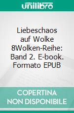 Liebeschaos auf Wolke 8Wolken-Reihe: Band 2. E-book. Formato EPUB ebook