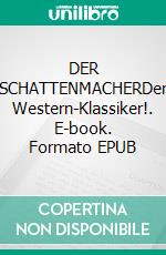 DER SCHATTENMACHERDer Western-Klassiker!. E-book. Formato EPUB ebook
