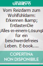Vom Reizdarm zum Wohlfühldarm: Erkennen &amp; EntlastenDie "Alles-in-einem-Lösung" für ein beschwerdefreies Leben. E-book. Formato EPUB ebook