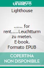 Lighthouse                 ...... for rent.....Leuchtturm zu mieten. E-book. Formato EPUB ebook