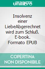 Insolvenz einer LiebeAbgerechnet wird zum Schluß. E-book. Formato EPUB ebook
