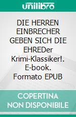 DIE HERREN EINBRECHER GEBEN SICH DIE EHREDer Krimi-Klassiker!. E-book. Formato EPUB ebook