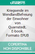 Kriegsende im WendlandBefreiung der Einwohner von Quarnstedt. E-book. Formato EPUB ebook