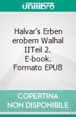 Halvar's Erben erobern Walhal IITeil 2. E-book. Formato EPUB ebook di Gerhard Rolf Günther Fischer