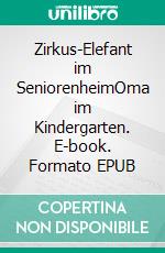 Zirkus-Elefant im SeniorenheimOma im Kindergarten. E-book. Formato EPUB