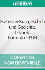 DelikatessenKurzgeschichten und Gedichte. E-book. Formato EPUB ebook