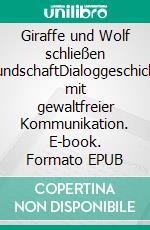 Giraffe und Wolf schließen FreundschaftDialoggeschichten mit gewaltfreier Kommunikation. E-book. Formato EPUB ebook