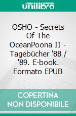 OSHO - Secrets Of The OceanPoona II - Tagebücher '88 / '89. E-book. Formato EPUB ebook di Dietmar Behrendt