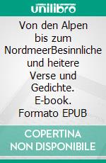 Von den Alpen bis zum NordmeerBesinnliche und heitere Verse und Gedichte. E-book. Formato EPUB ebook di Harald Rösner