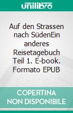 Auf den Strassen nach SüdenEin anderes Reisetagebuch Teil 1. E-book. Formato EPUB ebook di Anita Lehmann