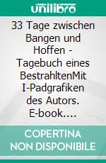 33 Tage zwischen Bangen und Hoffen - Tagebuch eines BestrahltenMit I-Padgrafiken des Autors. E-book. Formato EPUB ebook di Wolf