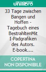 33 Tage zwischen Bangen und Hoffen - Tagebuch eines BestrahltenMit I-Padgrafiken des Autors. E-book. Formato EPUB ebook