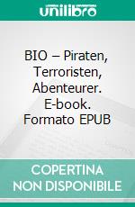 BIO – Piraten, Terroristen, Abenteurer. E-book. Formato EPUB ebook