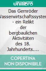 Das Gernröder Wasserwirtschaftssystem - ein Relikt der bergbaulichen Aktivitäten des 18. Jahrhunderts. E-book. Formato EPUB ebook di Bernd Sternal