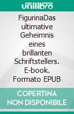 FigurinaDas ultimative Geheimnis eines brillanten Schriftstellers. E-book. Formato EPUB ebook