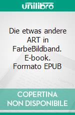 Die etwas andere ART in FarbeBildband. E-book. Formato EPUB ebook