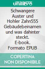 Schwangere Auster und Hohler Zahn555 Gebäudebeinamen und was dahinter steckt. E-book. Formato EPUB ebook di Richard Deiss