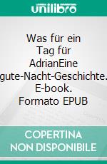 Was für ein Tag für AdrianEine gute-Nacht-Geschichte. E-book. Formato EPUB ebook di Martin Schmid