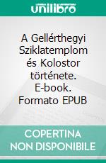 A Gellérthegyi Sziklatemplom és Kolostor története. E-book. Formato EPUB ebook