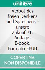 Verbot des freien Denkens und Sprechens - unsere Zukunft?1. Auflage. E-book. Formato EPUB ebook