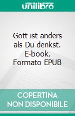 Gott ist anders als Du denkst. E-book. Formato EPUB ebook