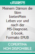 Meinem Dämon die Stirn bietenMein Leben vor und nach der MS-Diagnose. E-book. Formato EPUB ebook