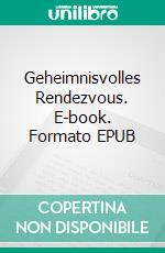 Geheimnisvolles Rendezvous. E-book. Formato EPUB ebook di Armin A. Alexander