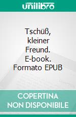 Tschüß, kleiner Freund. E-book. Formato EPUB ebook