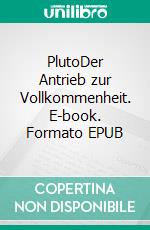 PlutoDer Antrieb zur Vollkommenheit. E-book. Formato EPUB ebook