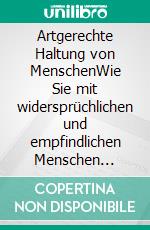 Artgerechte Haltung von MenschenWie Sie mit widersprüchlichen und empfindlichen Menschen sinnvoll zusammenleben können. E-book. Formato EPUB ebook