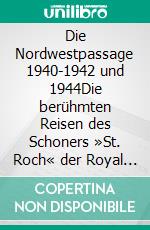 Die Nordwestpassage 1940-1942 und 1944Die berühmten Reisen des Schoners »St. Roch« der Royal Canadian Mounted Police. E-book. Formato EPUB ebook di Henry A. Larsen