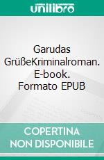 Garudas GrüßeKriminalroman. E-book. Formato EPUB ebook di Kurt Lehmkuhl