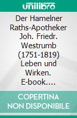 Der Hamelner Raths-Apotheker Joh. Friedr. Westrumb (1751-1819) Leben und Wirken. E-book. Formato EPUB ebook