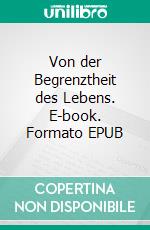 Von der Begrenztheit des Lebens. E-book. Formato EPUB ebook