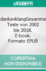 GedankenklangGesammelte Texte von 2002 bis 2018. E-book. Formato EPUB