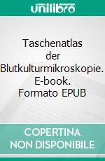 Taschenatlas der Blutkulturmikroskopie. E-book. Formato EPUB ebook di Thomas Gehring