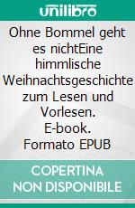 Ohne Bommel geht es nichtEine himmlische Weihnachtsgeschichte zum Lesen und Vorlesen. E-book. Formato EPUB ebook