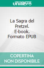 La Sagra del Pretzel. E-book. Formato EPUB ebook