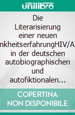Die Literarisierung einer neuen KrankheitserfahrungHIV/AIDS in der deutschen autobiographischen und autofiktionalen Literatur. E-book. Formato EPUB ebook