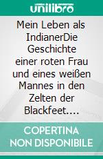 Mein Leben als IndianerDie Geschichte einer roten Frau und eines weißen Mannes in den Zelten der Blackfeet. E-book. Formato EPUB ebook di James Willard Schultz