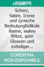 Scherz, Satire, Ironie  und zynische BedeutungRidiküle Reime, wahre Witze, gute Glossen und zotteliger Zynismus. E-book. Formato EPUB ebook di Burkhard Tomm-Bub