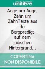 Auge um Auge, Zahn um ZahnTexte aus der Bergpredigt auf dem jüdischen Hintergrund unter die Lupe genommen. E-book. Formato EPUB ebook di Susanne Schmid-Grether