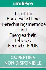 Tarot für Fortgeschrittene IIBerechnungsmethoden und Energiearbeit. E-book. Formato EPUB ebook di André Pasteur