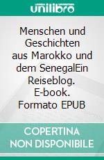 Menschen und Geschichten aus Marokko und dem SenegalEin Reiseblog. E-book. Formato EPUB ebook