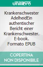 Krankenschwester AdelheidEin authentischer Bericht einer Krankenschwester. E-book. Formato EPUB ebook